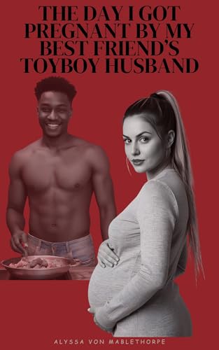 The Day I Got Pregnant By My Best Friend's Toyboy Husband (Real Dirty Secrets Book 6)