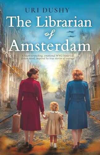 The Librarian of Amsterdam: A heart-wrenching, emotional WW2 historical fiction novel, inspired by true stories of courage