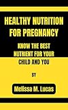  HEALTHY NUTRITION FOR PREGNANCY: KNOW THE BEST NUTRIENT FOR YOUR CHILD AND YOU (English Edition)
