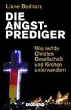 Die Angstprediger: Wie rechte Christen Gesellschaft und Kirchen unterwandern