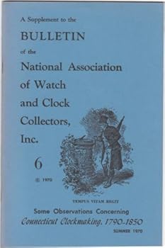 The Bulletin of the National Association of Watch and Clocks Collectors Inc. Supplement #6 summer 1970 Being Some Observations Concerning Connecticut Clockmaking 1790-1850 by Kenneth D. Roberts (Suppl