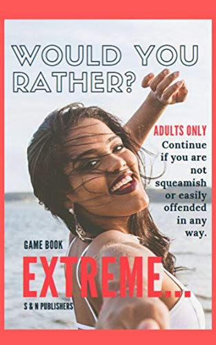 Would You Rather Game Book Extreme: Would you rather for Adult: Extreme Scenarios Discussing Challenging & Gross, Funny, Painful & Dam Right Awkward (English Edition)