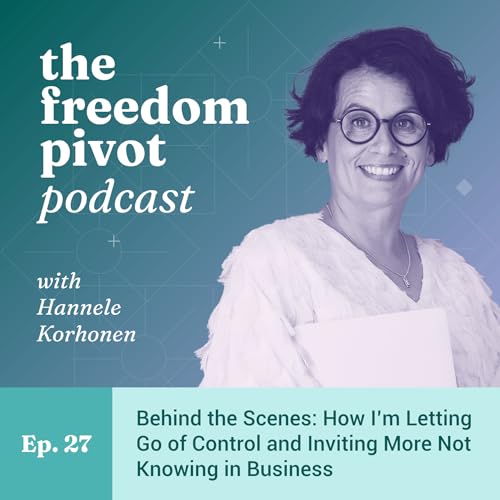 Behind the Scenes: How I&rsquo;m Letting Go of Control and Inviting More Not Knowing in Business [Ep. 27]