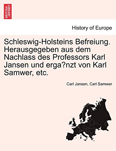Schleswig-Holsteins Befreiung. Herausgegeben aus dem Nachlass des Professors Karl Jansen und ergänzt von Karl Samwer, etc. (German Edition)