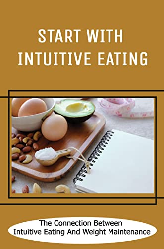 Start With Intuitive Eating: The Connection Between Intuitive Eating And Weight Maintenance