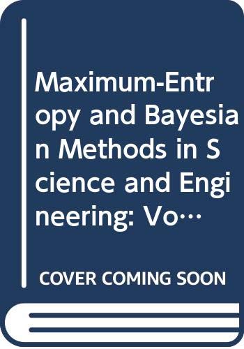 Maximum-Entropy and Bayesian Methods in Science and Engineering: Volume 1: Foundations Volume 2: Applications (Fundamental Theories of Physics) (v. 1)      1988th Edition