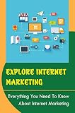Explore Internet Marketing: Everything You Need To Know About Internet Marketing (English Edition)