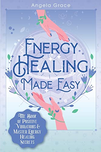 Energy Healing Made Easy: The Book of Positive Vibrations & Master Energy Healing Secrets (1)