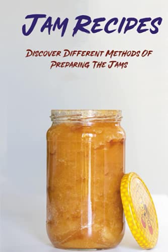 Jam Recipes: Discover Different Methods Of Preparing The Jams: How To Make Homemade Jam