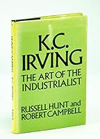 K. C. Irving;: The art of the industrialist 0771042876 Book Cover