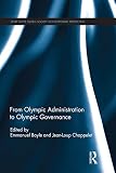 From Olympic Administration to Olympic Governance (Sport in the Global Society – Contemporary Perspectives)
