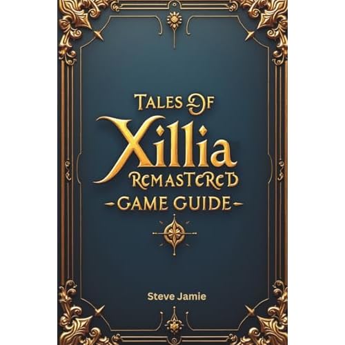 Tales of Xillia Remastered Game Guide: Understand mechanics, plan wisely and complete your adventure with success