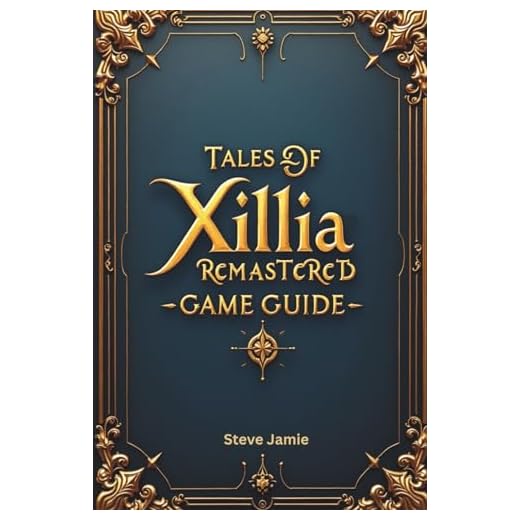 Tales of Xillia Remastered Game Guide: Understand mechanics, plan wisely and complete your adventure with success