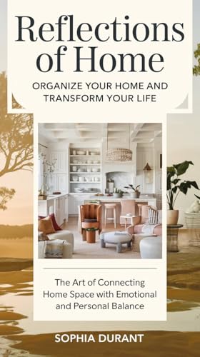Reflections of the Home: Organize Your House and Transform Your Life: The Art of Connecting Home Spa