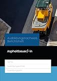 Ausbildungsnachweis Berichtsheft Asphaltbauer/-in: für die Berufsausbildung. Eine Woche je Seite, aufgeteilt nach Ausbildungstagen und ... Ausbildungsplan, Skizzen & Notizen.