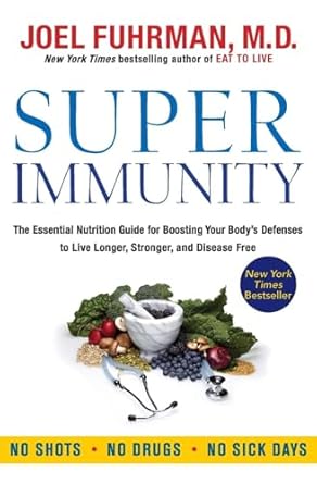Super Immunity: A Comprehensive Nutritional Guide for a Healthier Life, Featuring a Two-Week Meal Plan, 85 Immunity-Boosting Recipes, and the Latest in Clinical and Nutritional Research (Eat for Life)