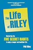 The Life of Riley: Mastering the five secret habits to enjoy a longer and healthier life 1907797505 Book Cover