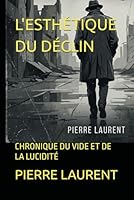 L'ESTHÉTIQUE DU DÉCLIN: CHRONIQUE DU VIDE ET DE LA LUCIDITÉ (French Edition) B0GYLDRZQ4 Book Cover