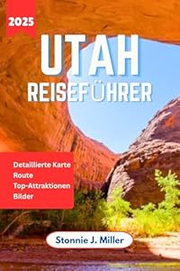 Utah Reiseführer 2025–2026: Der ultimative Begleiter für die Erkundung der Canyonlands-Nationalparks, malerischer Fahrten und Sehenswürdigkeiten, die man ... haben muss (Der ultimative Reiseführer 14)