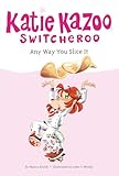 Any Way You Slice It (Katie Kazoo, Switcheroo #9)