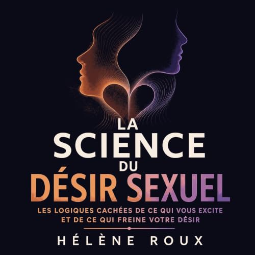 Couverture de La science du d&eacute;sir sexuel : Les logiques cach&eacute;es de ce qui vous excite et de ce qui freine votre