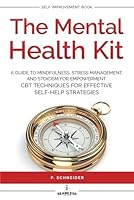 THE MENTAL HEALTH KIT: A GUIDE TO MINDFULNESS, STRESS MANAGEMENT, AND STOICISM FOR EMPOWERMENT: CBT TECHNIQUES FOR EFFECTIVE SELF-HELP STRATEGIES B0CPQ73JLW Book Cover