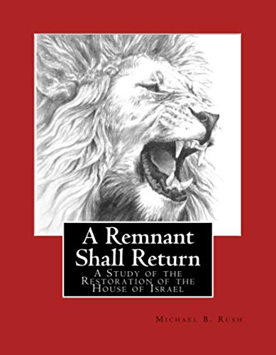 A Remnant Shall Return - 2020 Edition: A Study of the Restoration of the House of Israel (Understanding the Last Days Series Book 1)