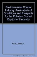 The environmental control industry: An analysis of conditions and prospects for the pollution control industry (Landmark studies) 0876638027 Book Cover