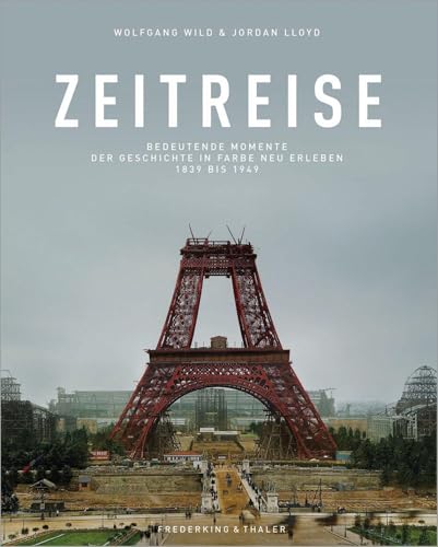 Bildband: Zeitreise. Bedeutende Momente der Geschichte von 1839 bis 1949 in Farbe neu erleben. Zeitgeschichte in historischen, aufwendig kolorierten ... Geschichte in Farbe neu erleben 1839 bis 1949