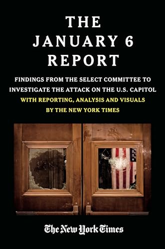 THE JANUARY 6 REPORT: Findings from the Select Committee to Investigate the Attack on the U.S. Capitol with Reporting, Analysis and Visuals by The New York Times