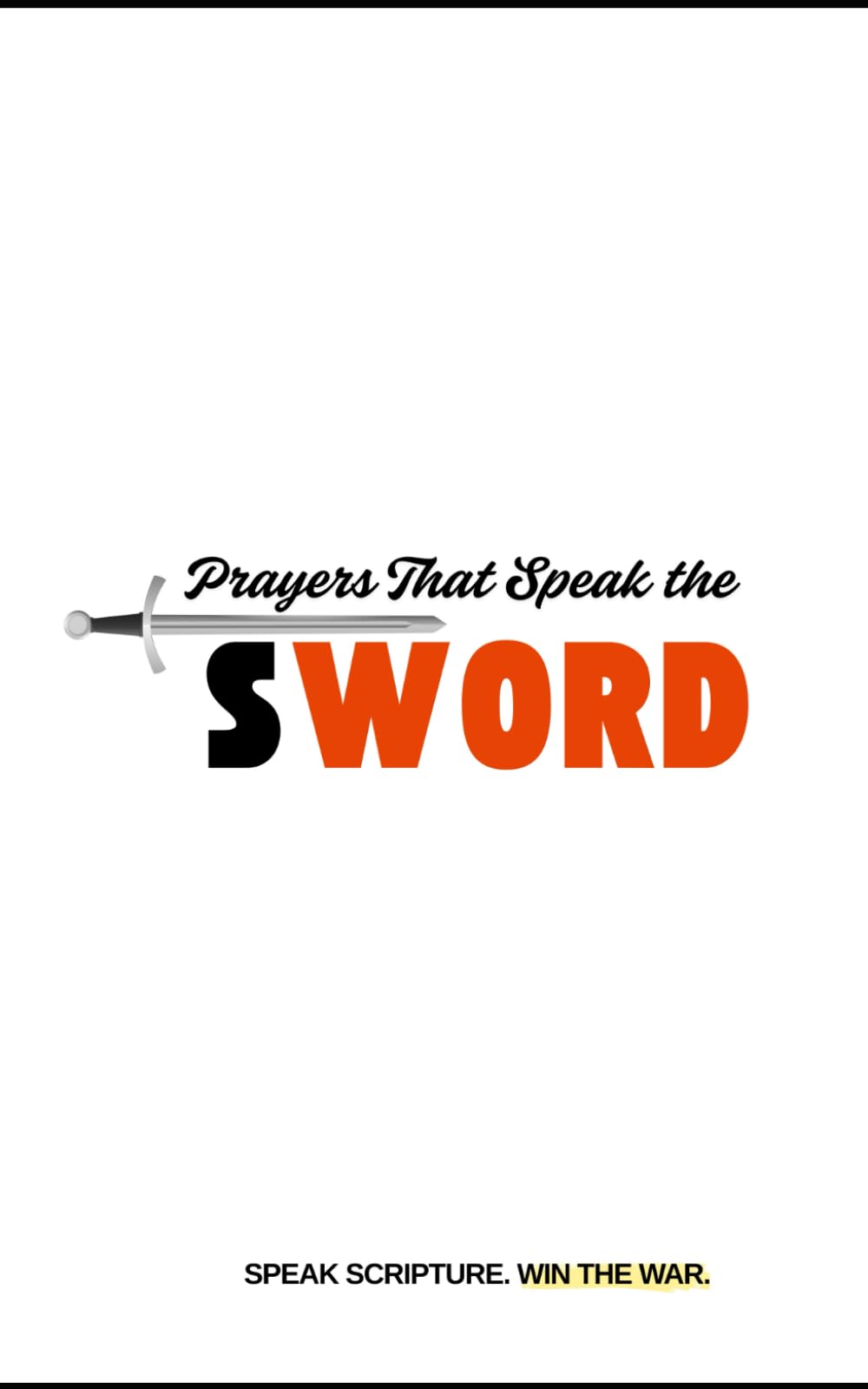 Prayers That Speak the Sword: Scripture-Based Prayers and Devotional Reflections on Spiritual Warfare