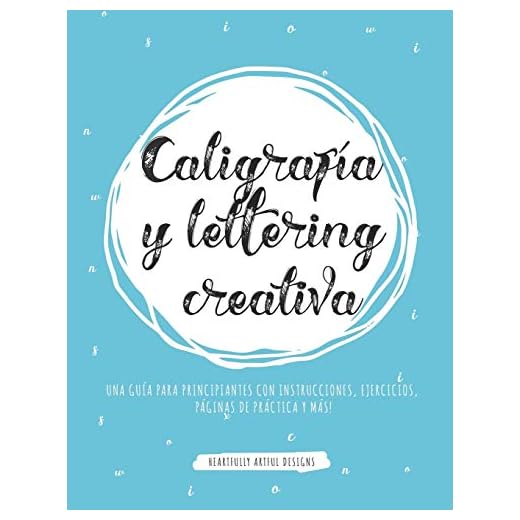 Caligrafía y lettering creativa: Una guía para principiantes con instrucciones, ejercicios, páginas de práctica y más!