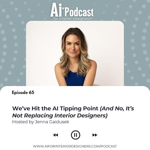 Episode 65: We&rsquo;ve Hit the AI Tipping Point (And No, It&rsquo;s Not Replacing Interior Designers)