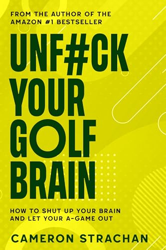 UnF#ck Your Golf Brain: How To Shut Up Your Golf Brain And Let Your A-Game Out