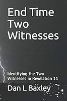 End Time Two Witnesses : Identifying the Two Witnesses in Revelation 11 1520785852 Book Cover