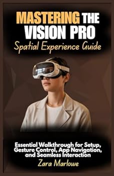 Paperback Mastering the Vision Pro Spatial Experience Guide: Essential Walkthrough for Setup, Gesture Control, App Navigation, and Seamless Interaction Book