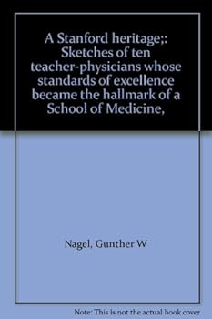 Hardcover A Stanford heritage;: Sketches of ten teacher-physicians whose standards of excellence became the hallmark of a School of Medicine, Book