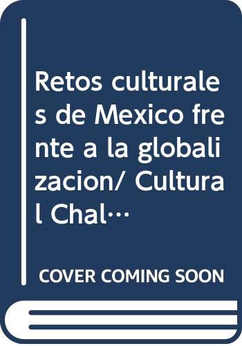 Retos culturales de Mexico frente a la globalizacion/ Cultural Challenges in Mexico before Globalization