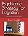 Psychiatric Strategy for Litigation: A Forensic Psychiatry Tactical Manual and Playbook