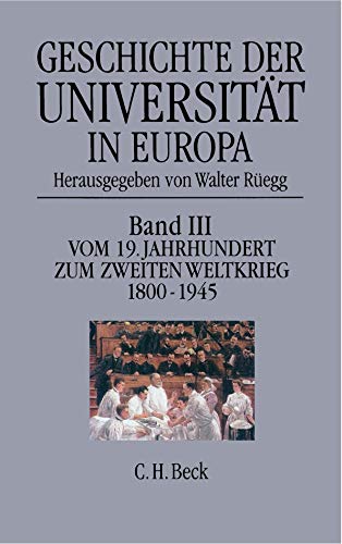 Geschichte der Universität in Europa - Bd. 3: Vom 19. Jahrhundert zum Zweiten Weltkrieg 1800 - 1945 Geschichte der Universität in Europa - Bd. 3: Vom 19. Jahrhundert zum Zweiten Weltkrieg 1800 - 1945