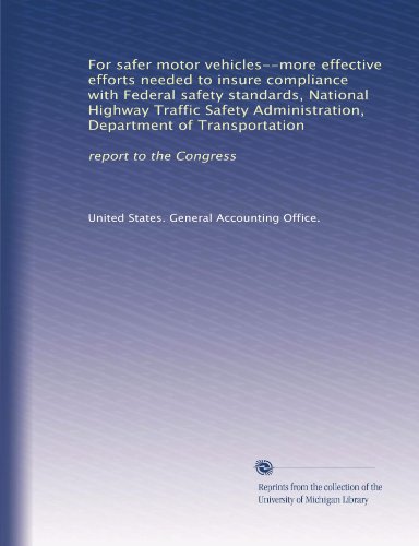 For safer motor vehicles--more effective efforts needed to insure compliance with Federal safety standards, National Highway Traffic Safety Administration, Department of Transportation