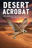 Desert Acrobat: The Barbary Falcon's Mastery of the Skies and Sands B0D9R3T535 Book Cover