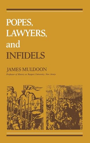 Popes, Lawyers, and Infidels: The Church and the Non-Christian World, 1250-1550 (The Middle Ages)