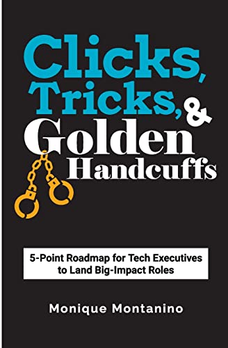 Clicks, Tricks, & Golden Handcuffs: 5-Point Roadmap for Tech Executives to Land Big-Impact Roles