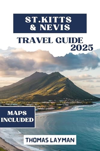 ST. KITTS AND NEVIS TRAVEL GUIDE 2025: Explore Stunning Beaches, Local Secrets, and Authentic Island Life One Day at a Time