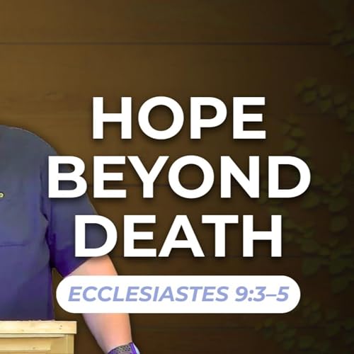 Hope Beyond Death &mdash; Ecclesiastes 9:3&ndash;5