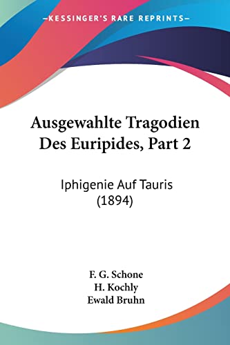 Ausgewahlte Tragodien Des Euripides, Part 2: Iphigenie Auf Tauris (1894) (German Edition)