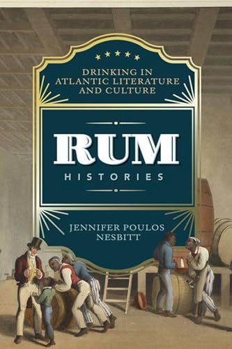 Rum Histories: Drinking In Atlantic Literature And Culture