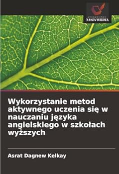 Wykorzystanie metod aktywnego uczenia sie w nauczaniu jezyka angielskiego w szkolach wyzszych (Polish Edition)