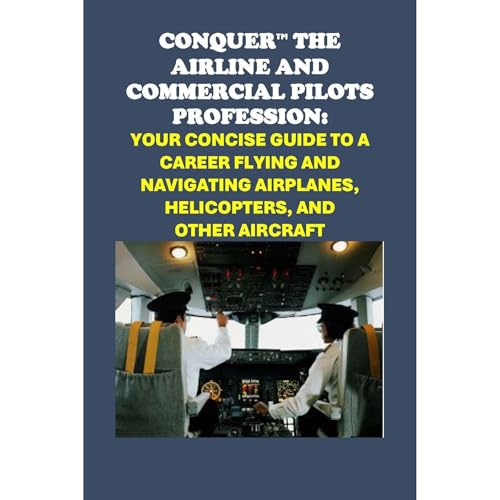 Conquer the Airline and Commercial Pilots Profession: Your Concise Guide to a Career Flying and Navigating Airplanes, Helicopters, and Other Aircraft by Philip Martin McCaulay episode artwork